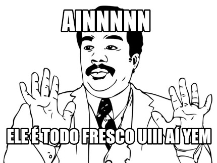 ainnnnn-ele-todo-fresco-uiii-a-yem7