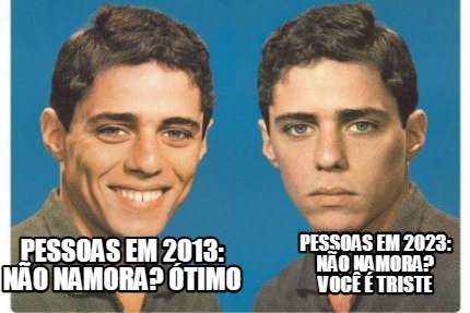 pessoas-em-2013-no-namora-timo-pessoas-em-2023-no-namora-voc-triste