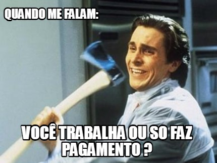 quando-me-falam-voc-trabalha-ou-so-faz-pagamento-