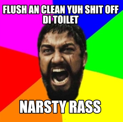 flush-an-clean-yuh-shit-off-di-toilet-narsty-rass