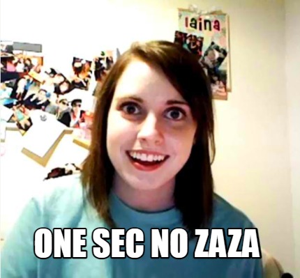 one-sec-no-zaza