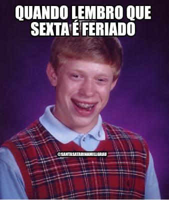 quando-lembro-que-sexta-feriado-santasatarinamillgrau