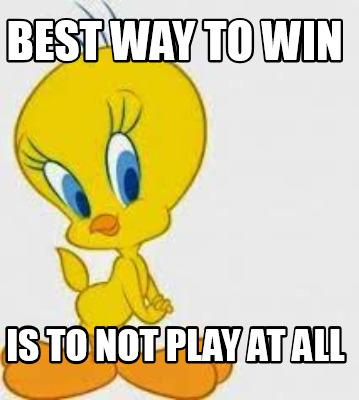 best-way-to-win-is-to-not-play-at-all