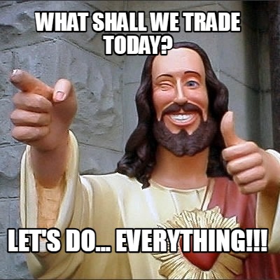 what-shall-we-trade-today-lets-do...-everything
