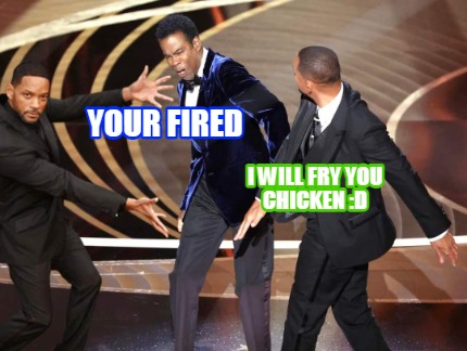 your-fired-i-will-fry-you-chicken-d