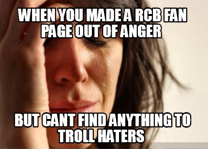when-you-made-a-rcb-fan-page-out-of-anger-but-cant-find-anything-to-troll-haters