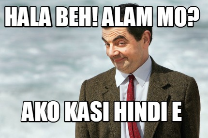 hala-beh-alam-mo-ako-kasi-hindi-e