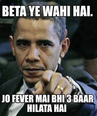 beta-ye-wahi-hai.-jo-fever-mai-bhi-3-baar-hilata-hai