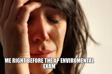 me-right-before-the-ap-enviromental-exam5