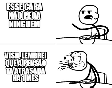 esse-cara-no-pega-ninguem-vish-lembrei-que-a-penso-t-atrasada-h-1-ms