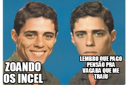 zoando-os-incel-lembro-que-pago-penso-pra-vagaba-que-me-traiu