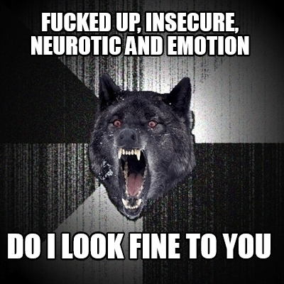 fucked-up-insecure-neurotic-and-emotion-do-i-look-fine-to-you