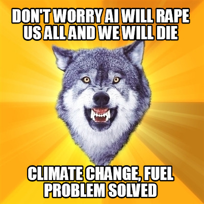 dont-worry-ai-will-rape-us-all-and-we-will-die-climate-change-fuel-problem-solve