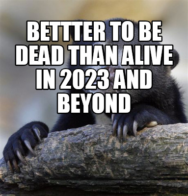 bettter-to-be-dead-than-alive-in-2023-and-beyond
