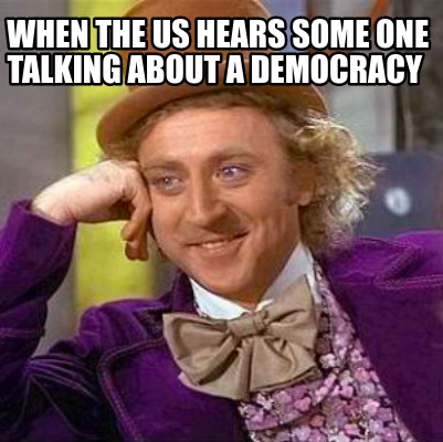 when-the-us-hears-some-one-talking-about-a-democracy