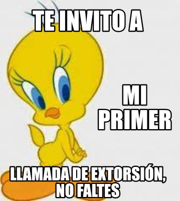 te-invito-a-mi-primer-llamada-de-extorsin-no-faltes