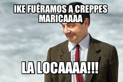 ike-furamos-a-creppes-maricaaaa-la-locaaaa