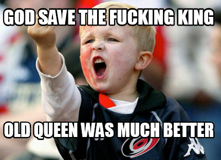 god-save-the-fucking-king-old-queen-was-much-better