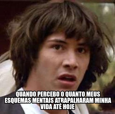 quando-percebo-o-quanto-meus-esquemas-mentais-atrapalharam-minha-vida-at-hoje