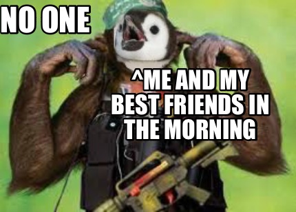 no-one-me-and-my-best-friends-in-the-morning