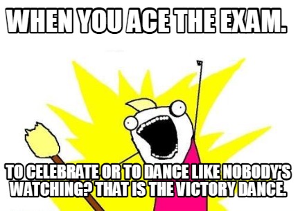 when-you-ace-the-exam.-to-celebrate-or-to-dance-like-nobodys-watching-that-is-th