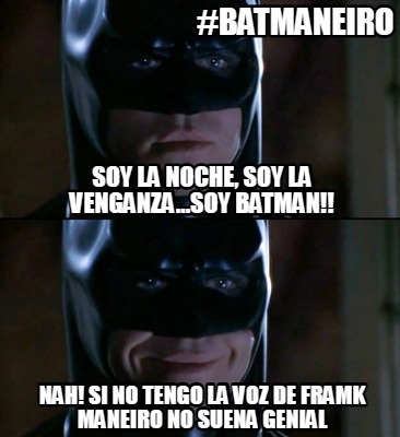 soy-la-noche-soy-la-venganza...soy-batman-nah-si-no-tengo-la-voz-de-framk-maneir