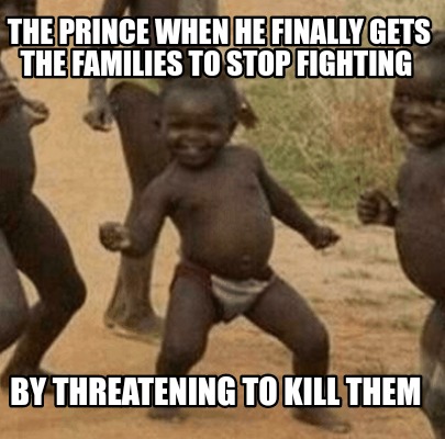 the-prince-when-he-finally-gets-the-families-to-stop-fighting-by-threatening-to-