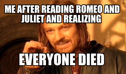 me-after-reading-romeo-and-juliet-and-realizing-everyone-died