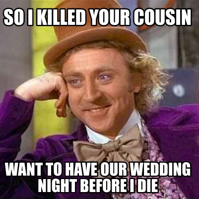 so-i-killed-your-cousin-want-to-have-our-wedding-night-before-i-die