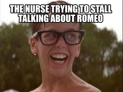 the-nurse-trying-to-stall-talking-about-romeo