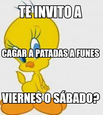 te-invito-a-viernes-o-sbado-cagar-a-patadas-a-funes