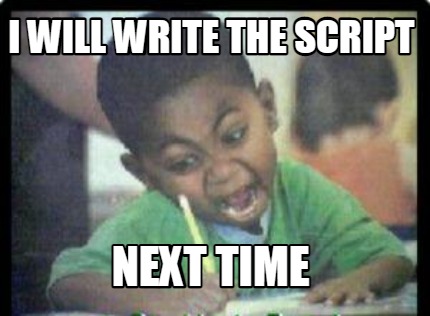 i-will-write-the-script-next-time