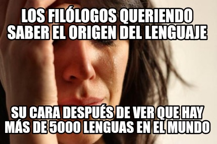 los-fillogos-queriendo-saber-el-origen-del-lenguaje-su-cara-despus-de-ver-que-ha