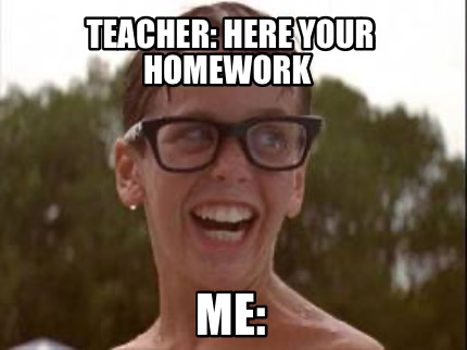 teacher-here-your-homework-me