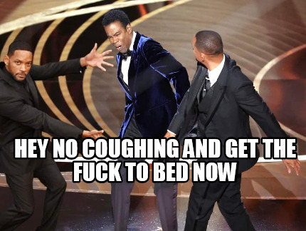 hey-no-coughing-and-get-the-fuck-to-bed-now