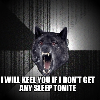 i-will-keel-you-if-i-dont-get-any-sleep-tonite