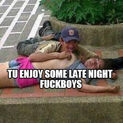 tu-enjoy-some-late-night-fuckboys