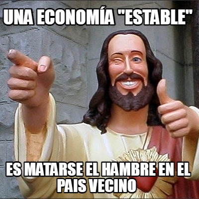 una-economa-estable-es-matarse-el-hambre-en-el-pais-vecino