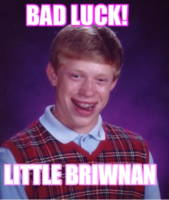 bad-luck-little-briwnan