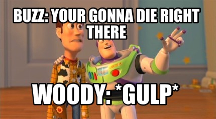 buzz-your-gonna-die-right-there-woody-gulp