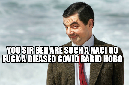 you-sir-ben-are-such-a-naci-go-fuck-a-dieased-covid-rabid-hobo