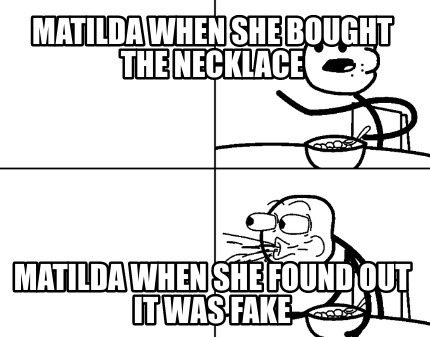 matilda-when-she-bought-the-necklace-matilda-when-she-found-out-it-was-fake