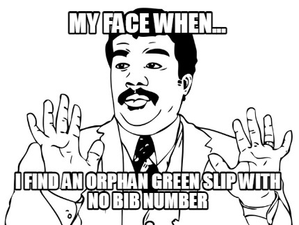 my-face-when...-i-find-an-orphan-green-slip-with-no-bib-number