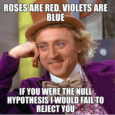 roses-are-red-violets-are-blue-if-you-were-the-null-hypothesis-i-would-fail-to-r