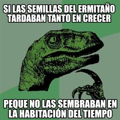 si-las-semillas-del-ermitao-tardaban-tanto-en-crecer-peque-no-las-sembraban-en-l