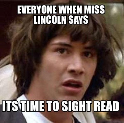 everyone-when-miss-lincoln-says-its-time-to-sight-read