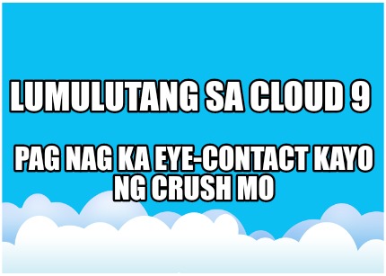 lumulutang-sa-cloud-9-pag-nag-ka-eye-contact-kayo-ng-crush-mo