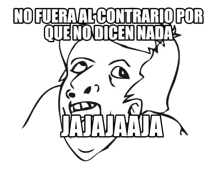 no-fuera-al-contrario-por-que-no-dicen-nada-jajajaaja