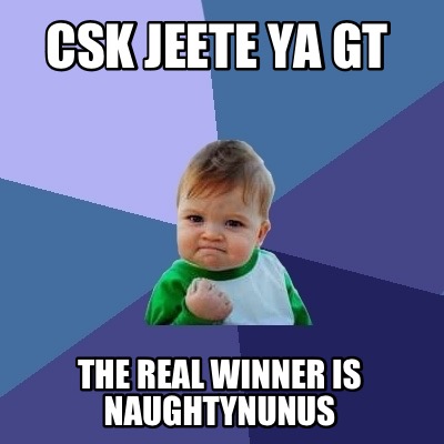 csk-jeete-ya-gt-the-real-winner-is-naughtynunus