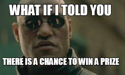 what-if-i-told-you-there-is-a-chance-to-win-a-prize